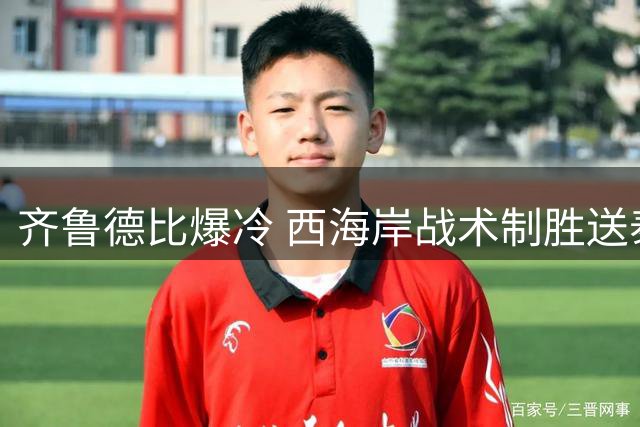 齐鲁德比爆冷 西海岸战术制胜送泰山赛季首败